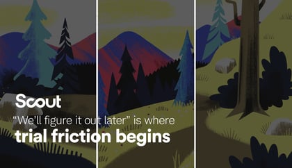 We’ll figure it out later is where trial friction begins